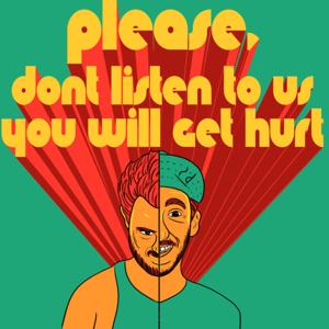 Please Don't Listen To Us, You Will Get Hurt