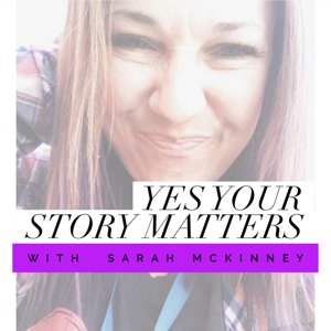 Yes Your Story Matters with Sarah McKinney