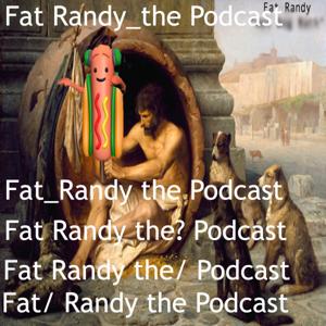 Fat Randy the Podcast