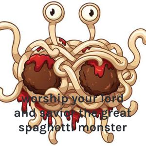 worship your lord and savior the great spaghetti monster
