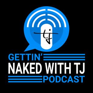 Gettin' Naked with TJ Podcast