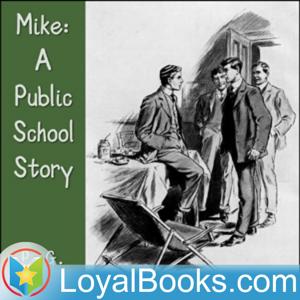 Mike: A Public School Story by P. G. Wodehouse by Loyal Books