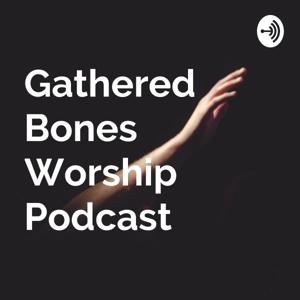 Gathered Bones Worship Podcast