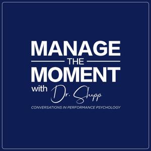 Manage the Moment: Conversations in Performance Psychology by Dr. Sari Shepphird (Dr. Shepp)