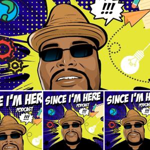 Since I'm Here Podcast