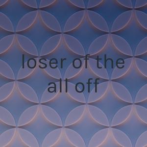 loser of the all off