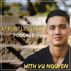 The Effortless Man Podcast by Vu Nguyen