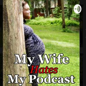 My Wife Hates My Podcast