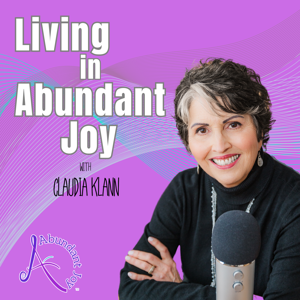 Living in Abundant Joy with Claudia Klann