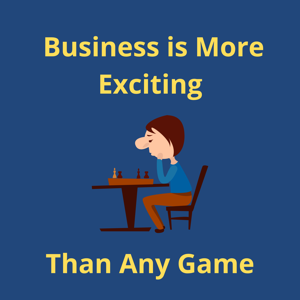 Business is More Exciting Than Any Game