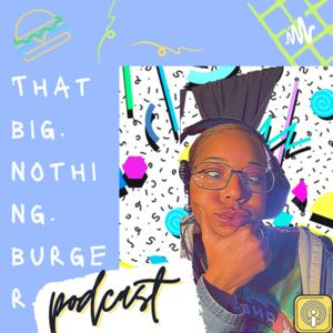 That Big Nothing Burger Podcast
