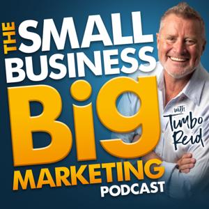 The Small Business Big Marketing Podcast with Tim Reid by Tim Reid