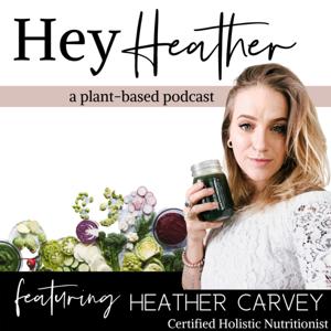 Hey Heather: A plant-based podcast