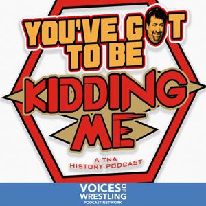 You've Got To Be Kidding Me: A TNA History Podcast by You've Got To Be Kidding Me