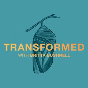 TRANSFORMED with Britta Bushnell