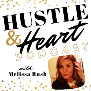 Hustle and Heart Podcast with Melissa Rush