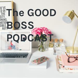 The GOOD BOSS PODCAST