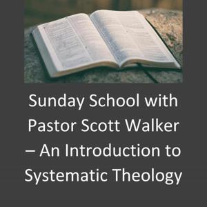 Sunday School With Pastor Scott Walker - An Introduction to Systematic Theology