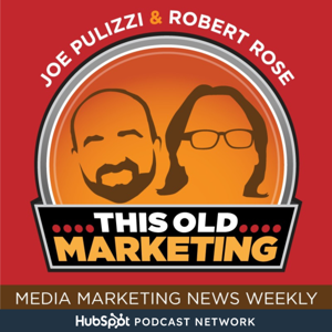 This Old Marketing - Content Marketing News with Joe Pulizzi and Robert Rose