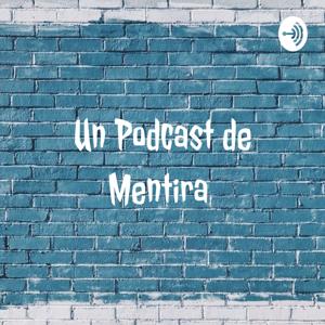 Un Podcast de Mentira