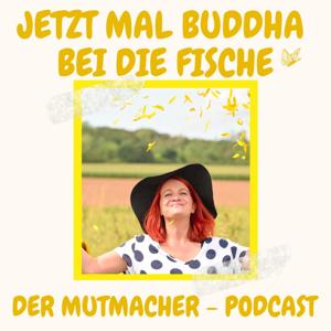 Jetzt mal Buddha bei die Fische - Der Mutmacher Podcast