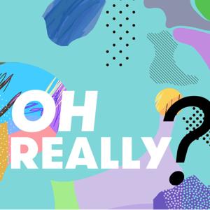 The Oh Really Podcast