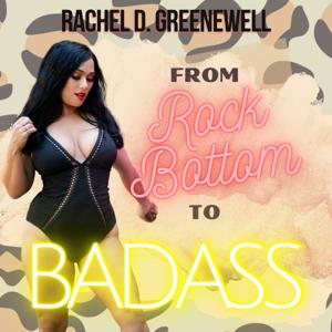 From Rock Bottom to BADASS! | Presented by Life & Spiritual Coach Rachel D. Greenwell