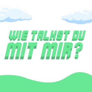 WIE TALKST DU MIT MIR?