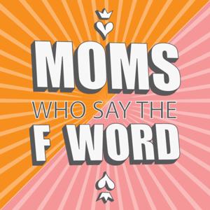 Moms Who Say the F Word