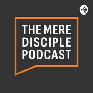 The Mere Disciple Podcast