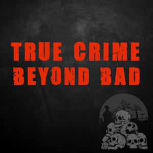 True Crime Beyond Bad