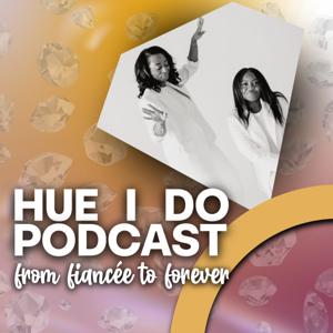 Hue I Do Podcast: From Fiancee to Forever