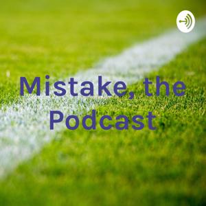 Mistake, the Podcast
