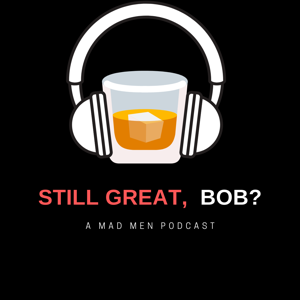 Still Great, Bob?: A Mad Men Podcast