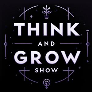 Think and Grow Show: Take Your Mind and Results to the Next Level