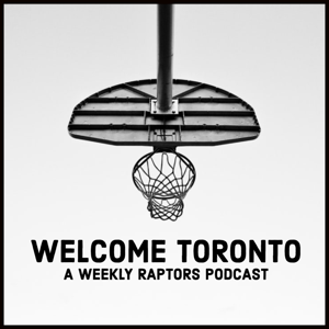 Welcome Toronto: A Weekly Raptors Podcast