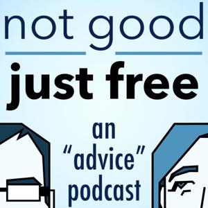 Not Good, Just Free: An "Advice" Podcast