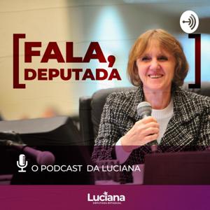 Fala deputada: O Podcast da Luciana