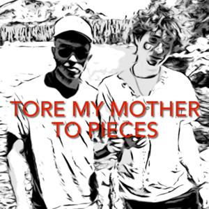 Tore my Mother to Pieces