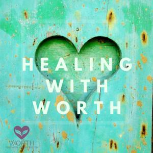 Healing with WORTH by Healing With WORTH