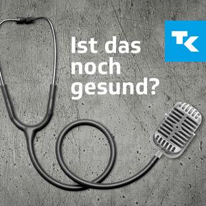 Ist das noch gesund? – Der Gesundheitspodcast der Techniker by Techniker Krankenkasse (TK)