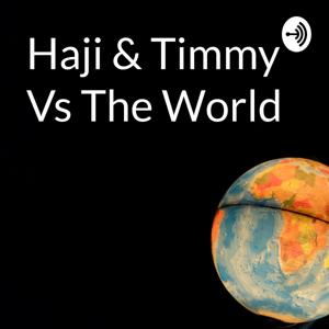 Haji & Timmy Vs The World