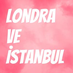 Londra ve İstanbul