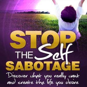 Stop the Self Sabotage and Create the Life You Desire by Dawn Landrum