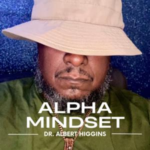 The Alpha Mindset with Dr. Albert Higgins