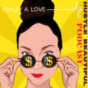 Hustle Beautiful Podcast with Ashley A. Love