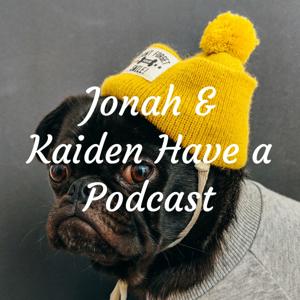 Jonah & Kaiden Have a Podcast