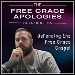 The Free Grace Apologies (C4C Apologetics) by C4C Apologetics