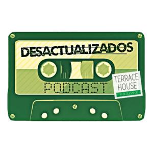 Desactualizados Podcast: Edición Terrace House