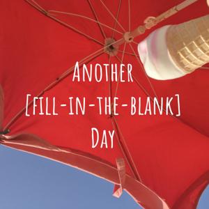 Another [fill-in-the-blank] Day